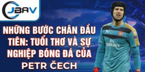 Những bước chân đầu tiên: tuổi thơ và sự nghiệp bóng đá của petr cech