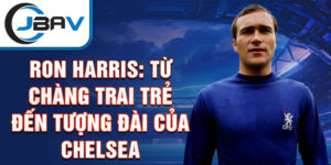 Ron harris: từ chàng trai trẻ đến tượng đài của chelsea