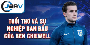 Tuổi thơ và sự nghiệp ban đầu của ben chilwell