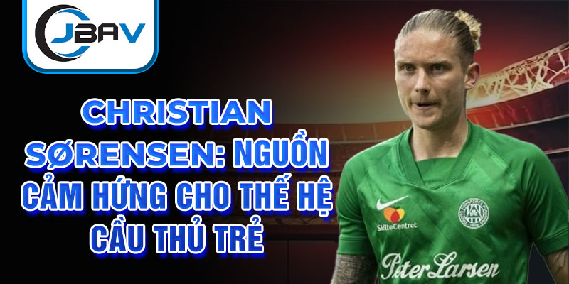 Christian Sørensen: Nguồn cảm hứng cho thế hệ cầu thủ trẻ