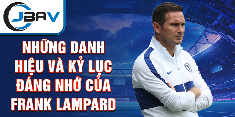 Những danh hiệu và kỷ lục đáng nhớ của Frank Lampard