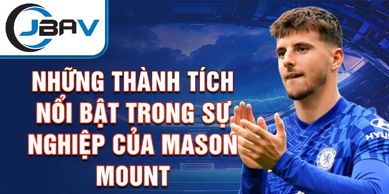 Những thành tích nổi bật trong sự nghiệp của Mason Mount