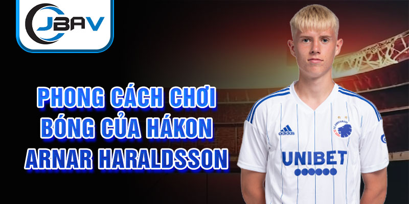 Phong cách chơi bóng của Hákon Arnar Haraldsson