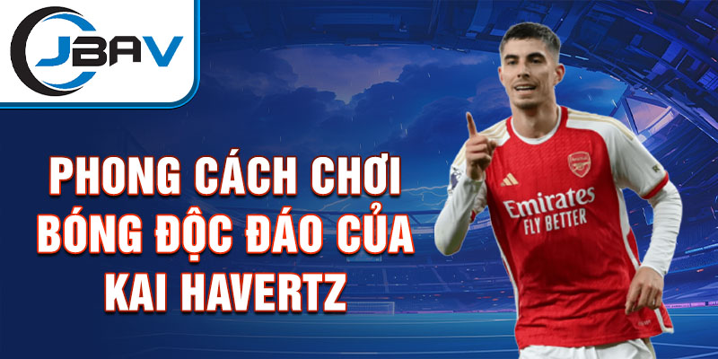 Phong cách chơi bóng độc đáo của Kai Havertz