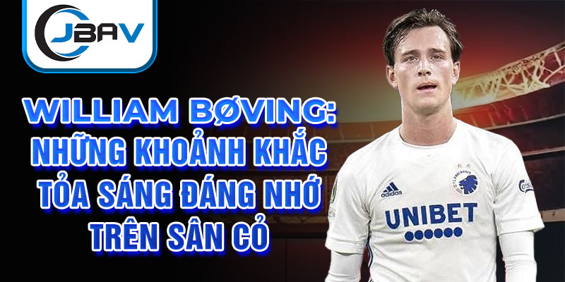 William Bøving: Những khoảnh khắc tỏa sáng đáng nhớ trên sân cỏ