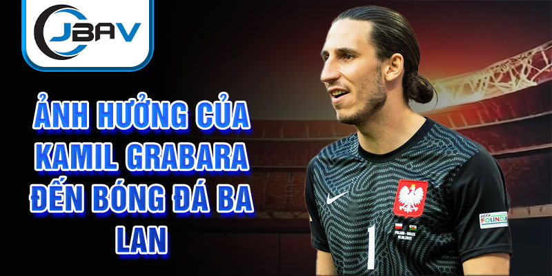 Ảnh hưởng của Kamil Grabara đến bóng đá Ba Lan