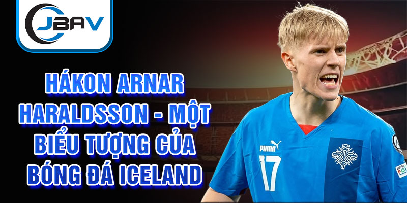 Hákon Arnar Haraldsson - Một biểu tượng của bóng đá Iceland