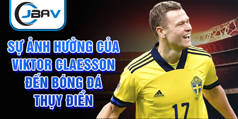 Sự ảnh hưởng của Viktor Claesson đến bóng đá Thụy Điển