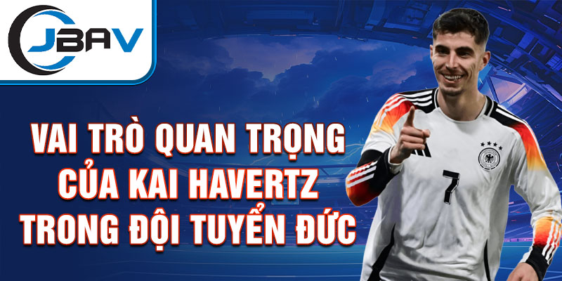 Vai trò quan trọng của Kai Havertz trong đội tuyển Đức