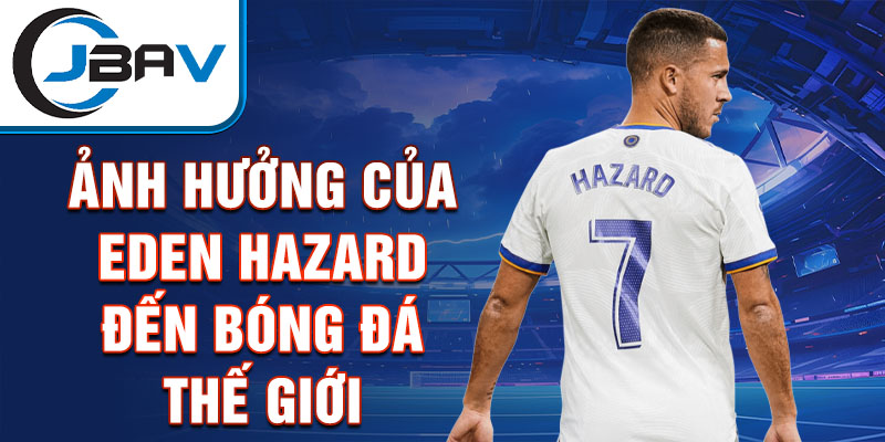 Ảnh hưởng của Eden Hazard đến bóng đá thế giới