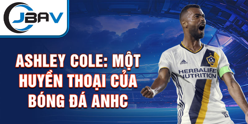 Ashley Cole: Một huyền thoại của bóng đá Anh