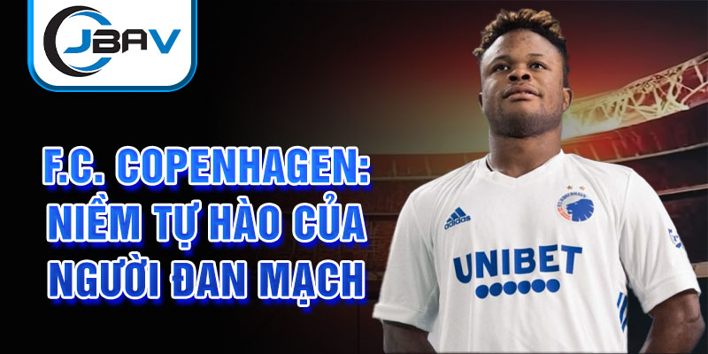 F.C. Copenhagen: Niềm tự hào của người Đan Mạch