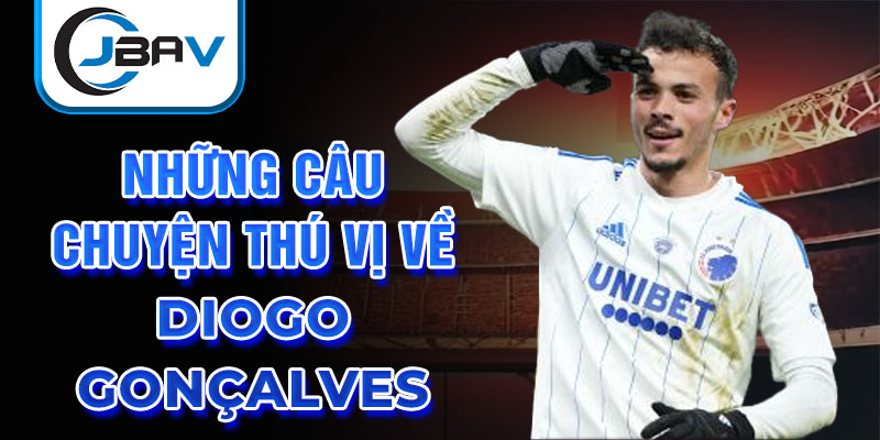 Những câu chuyện thú vị về Diogo Gonçalves