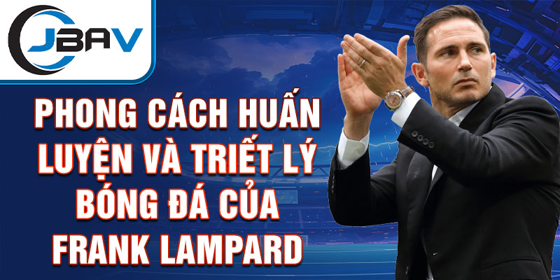 Phong cách huấn luyện và triết lý bóng đá của Frank Lampard