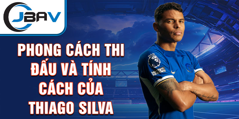 Phong cách thi đấu và tính cách của Thiago Silva