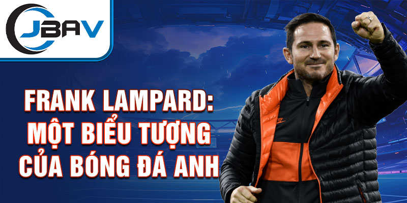 Frank Lampard: Một biểu tượng của bóng đá Anh