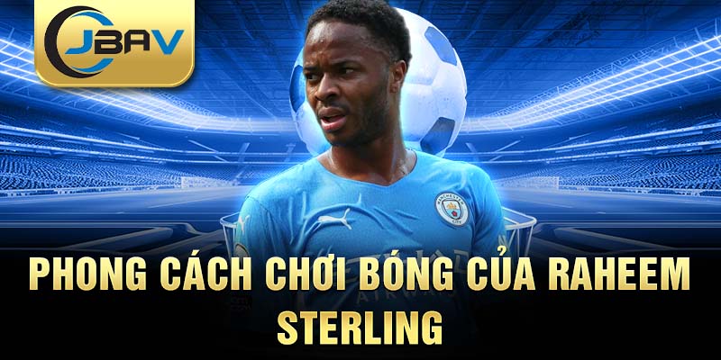 Phong cách chơi bóng của Raheem Sterling