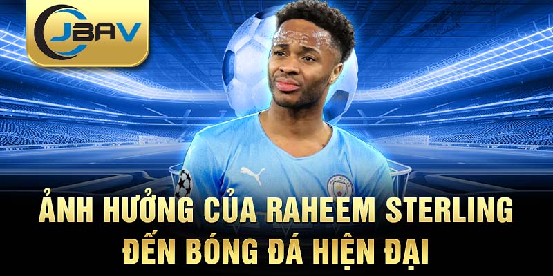 Ảnh hưởng của Raheem Sterling đến bóng đá hiện đại